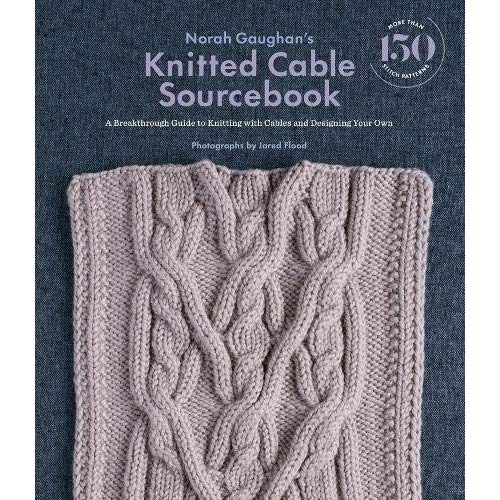 Norah Gaughans Knitted Cable Sourcebook: A Breakthrough Guide to Knitting with Cables and Designing Your Own